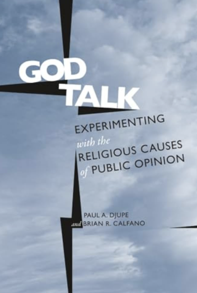 God Talk: Experimenting with the Religious Causes of Public Opinion, by Paul A. Djupe and Brian R. Calfano